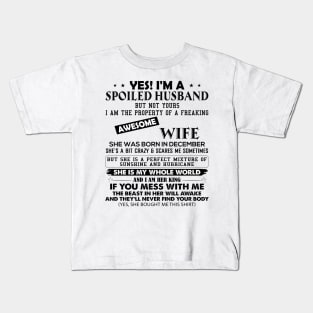 Yes I'm A Spoiled Husband But Not Yours I Am The Property Of A Freaking Awesome Wife She Was Born In December Kids T-Shirt